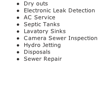 Dry outs Electronic Leak Detection AC Service Septic Tanks Lavatory Sinks Camera Sewer Inspection Hydro Jetting Disposals Sewer Repair